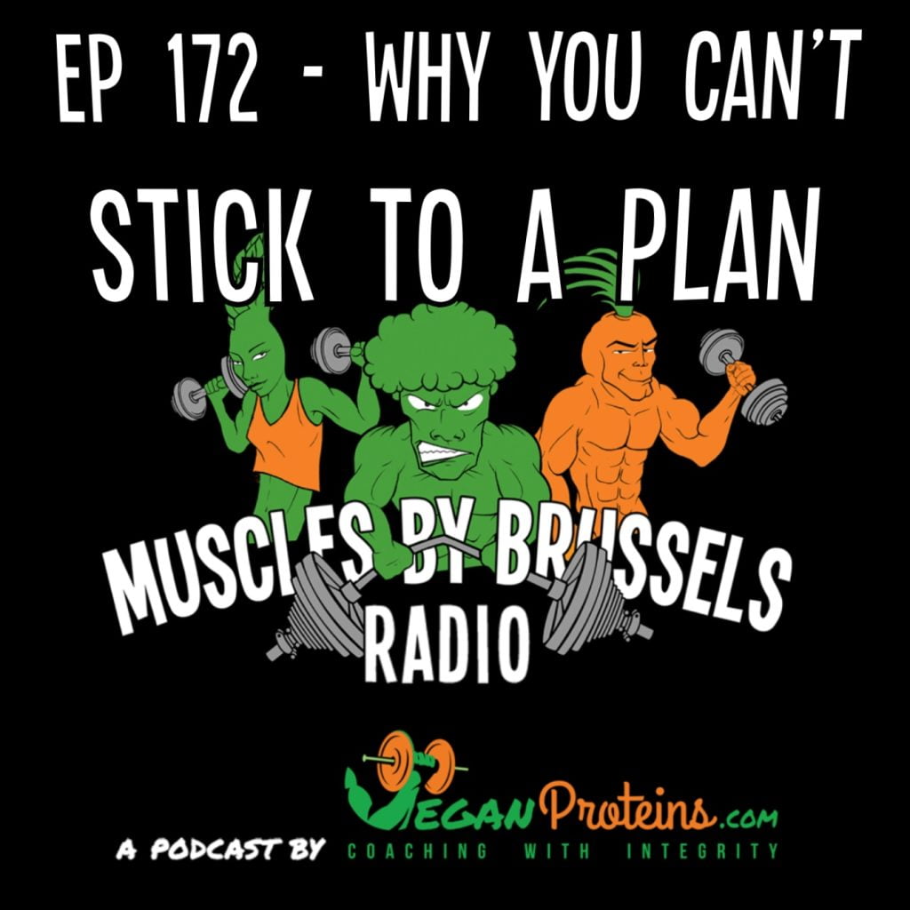 Vegan Proteins Ep 172 - Why You Can't Stick To A Plan