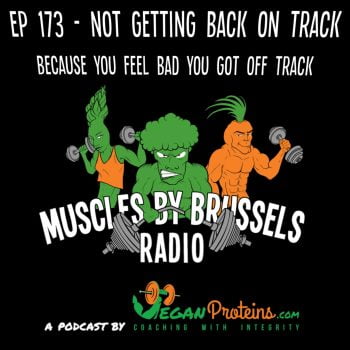 Vegan Proteins Ep 173 Not Getting Back On Track Because You Feel Bad You Got Off Track